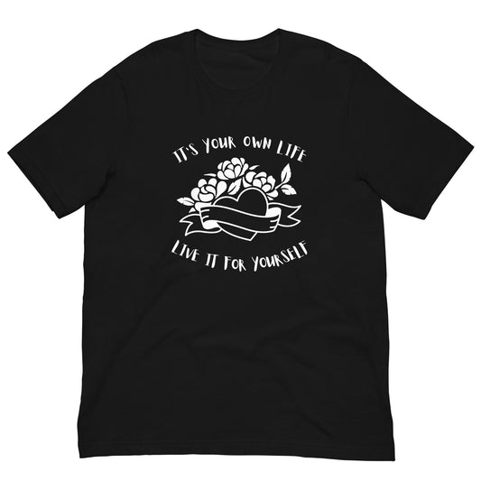 It's Your Own Life, Live It For Yourself Unisex t-shirt