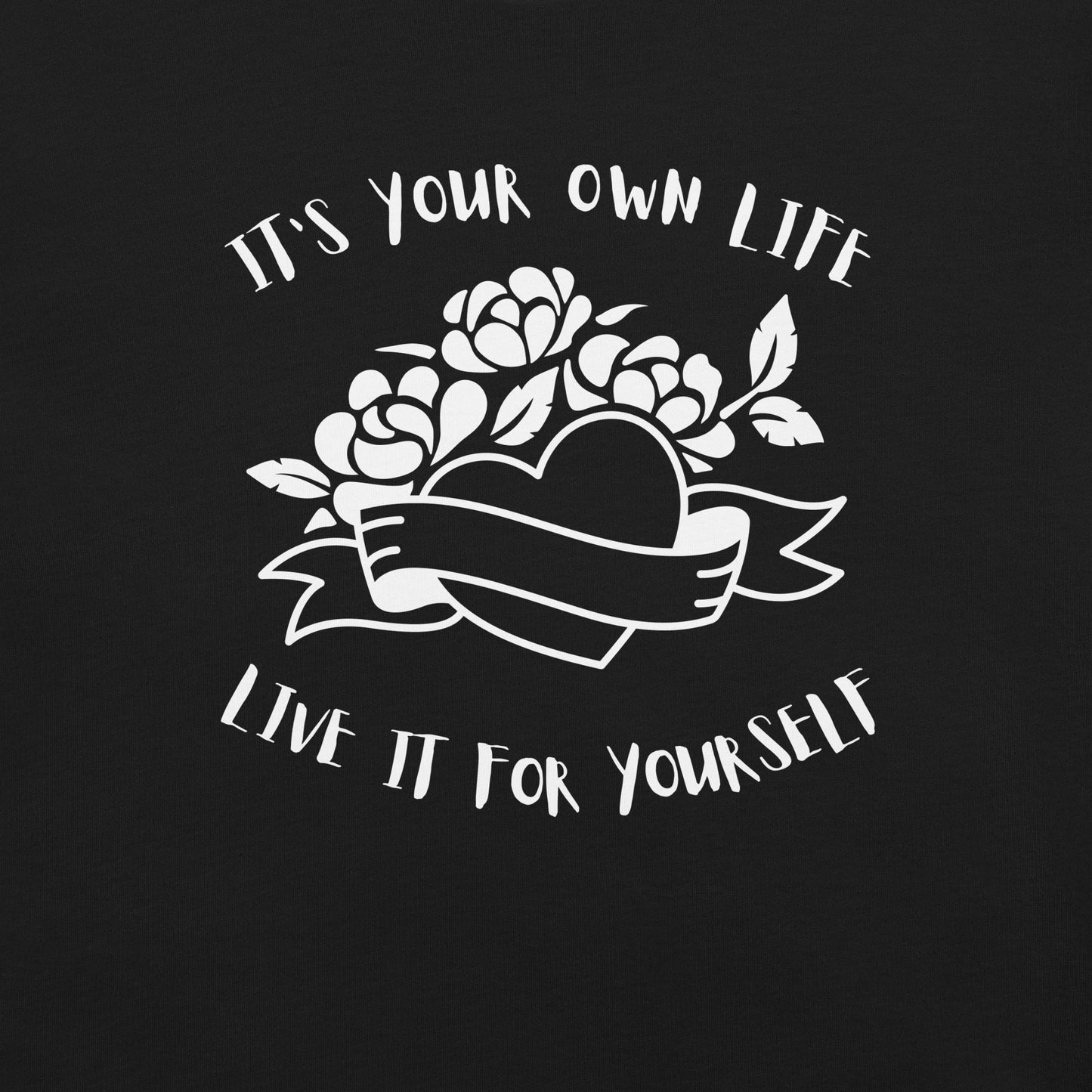 It's Your Own Life, Live It For Yourself Unisex t-shirt